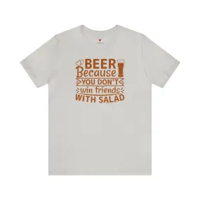 Beer Because You Don't Win Friends With Salad T-Shirt