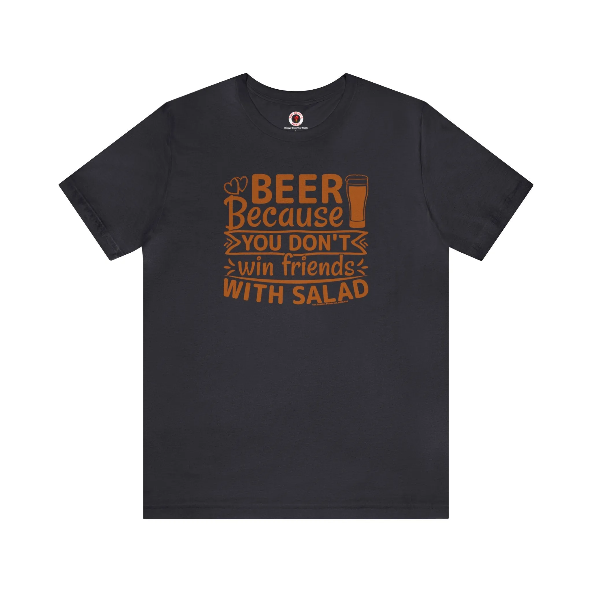 Beer Because You Don't Win Friends With Salad T-Shirt