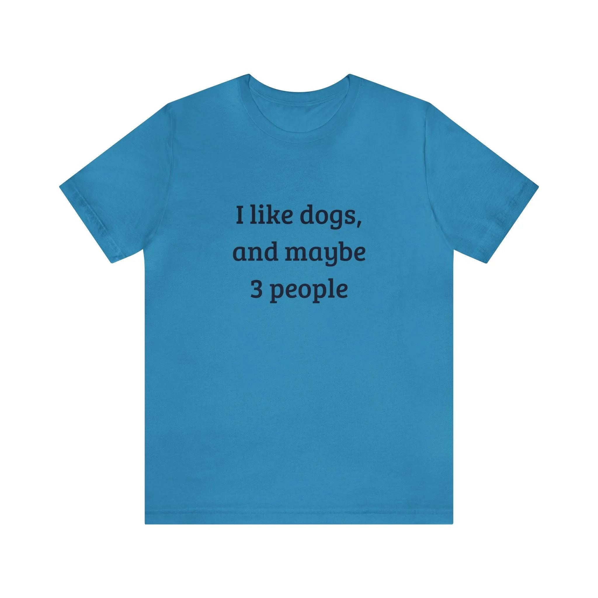 Unisex T-Shirt: "I like dogs and maybe 3 people"