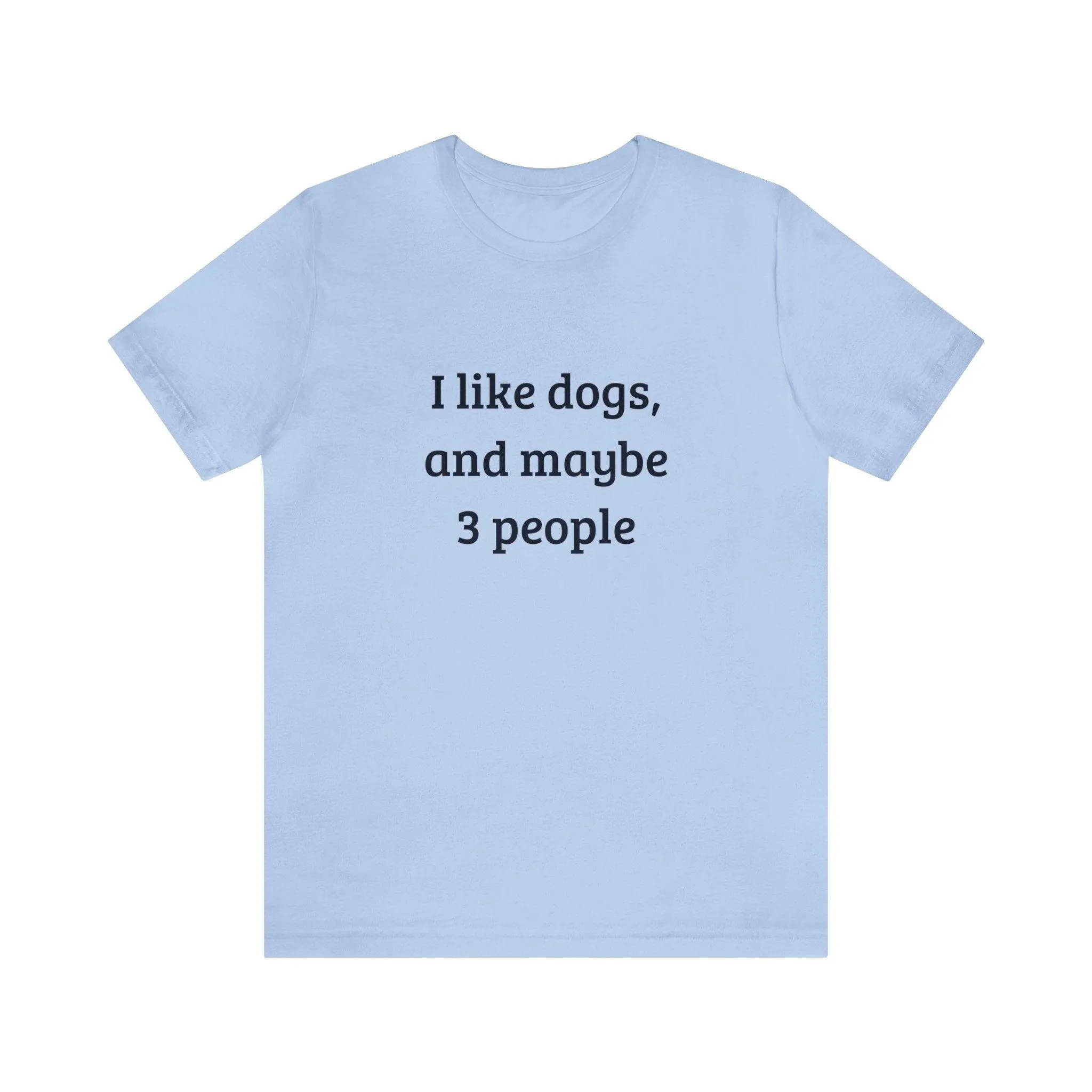 Unisex T-Shirt: "I like dogs and maybe 3 people"