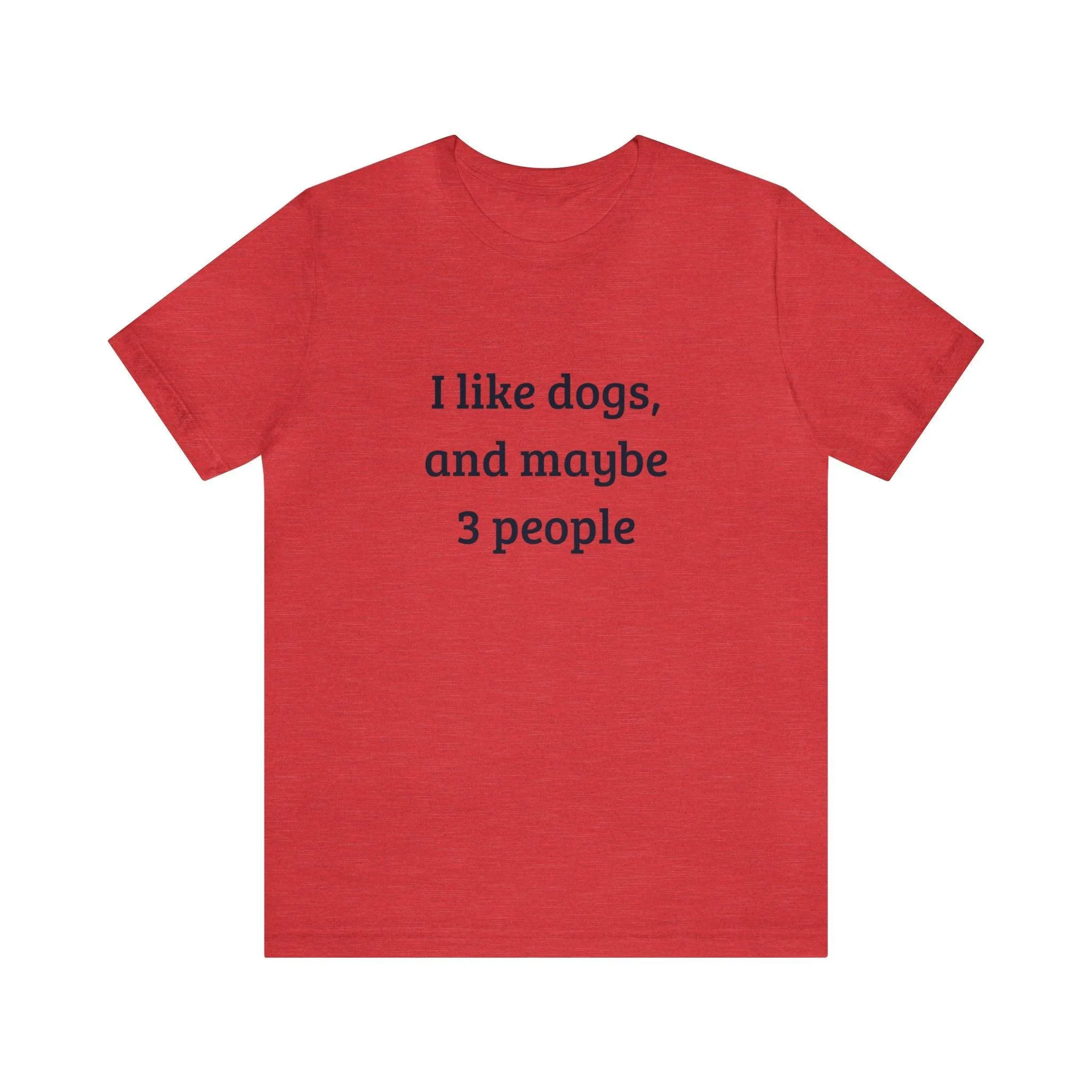 Unisex T-Shirt: "I like dogs and maybe 3 people"