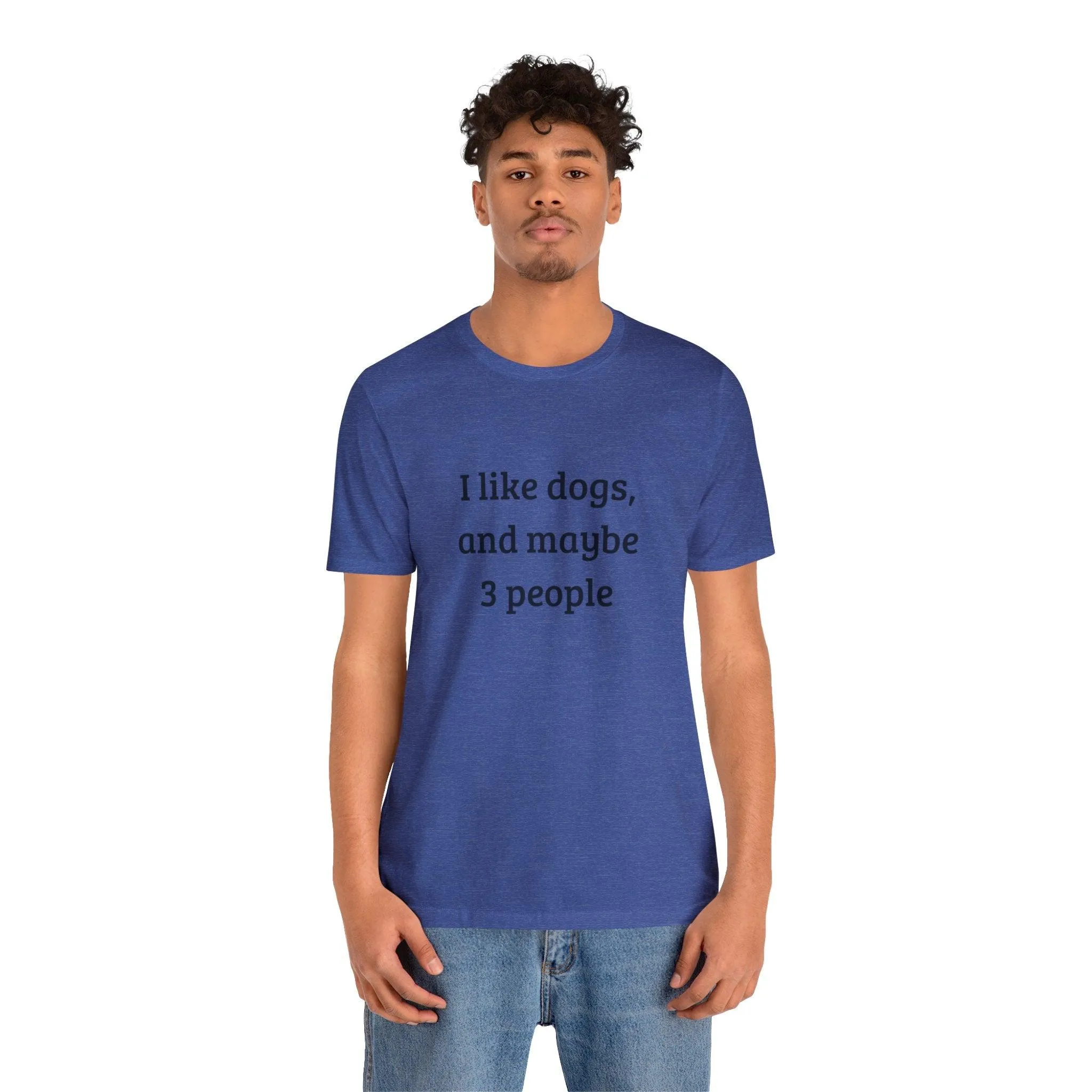 Unisex T-Shirt: "I like dogs and maybe 3 people"