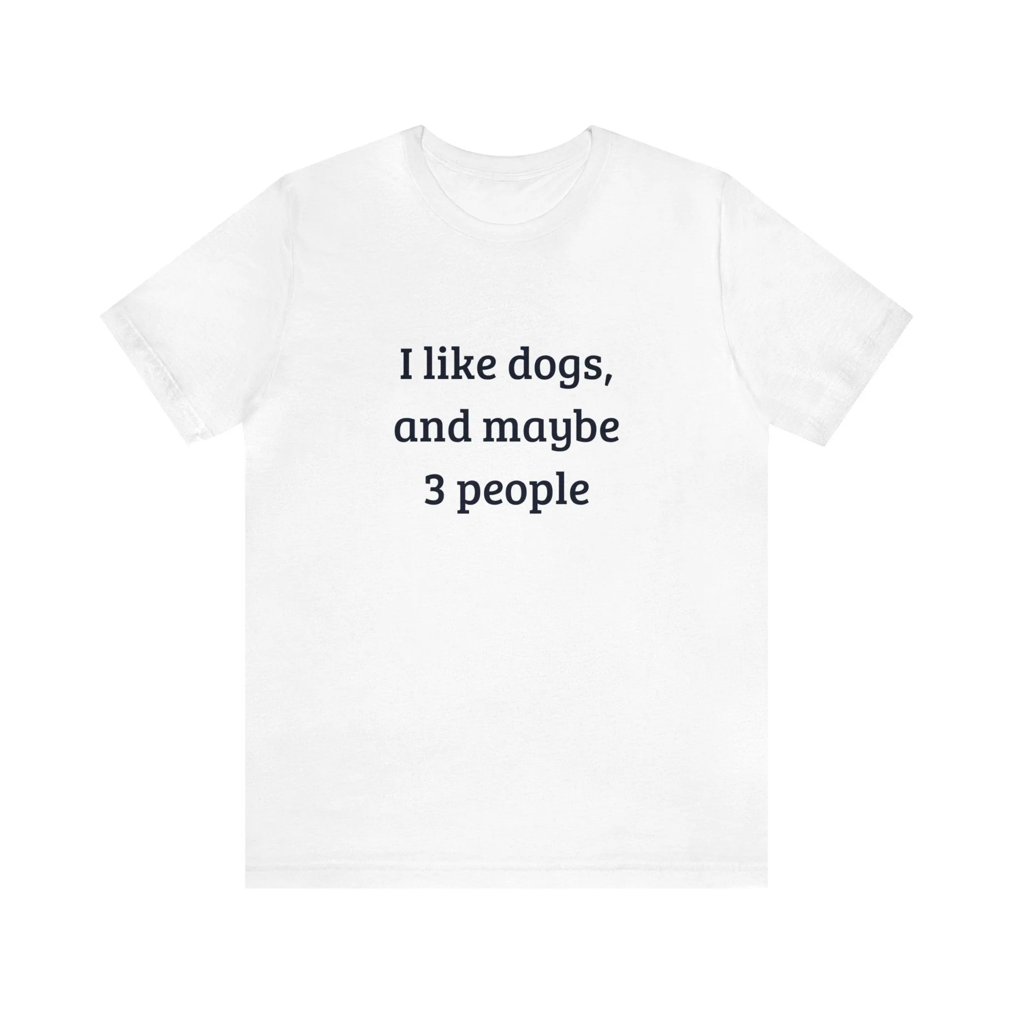 Unisex T-Shirt: "I like dogs and maybe 3 people"