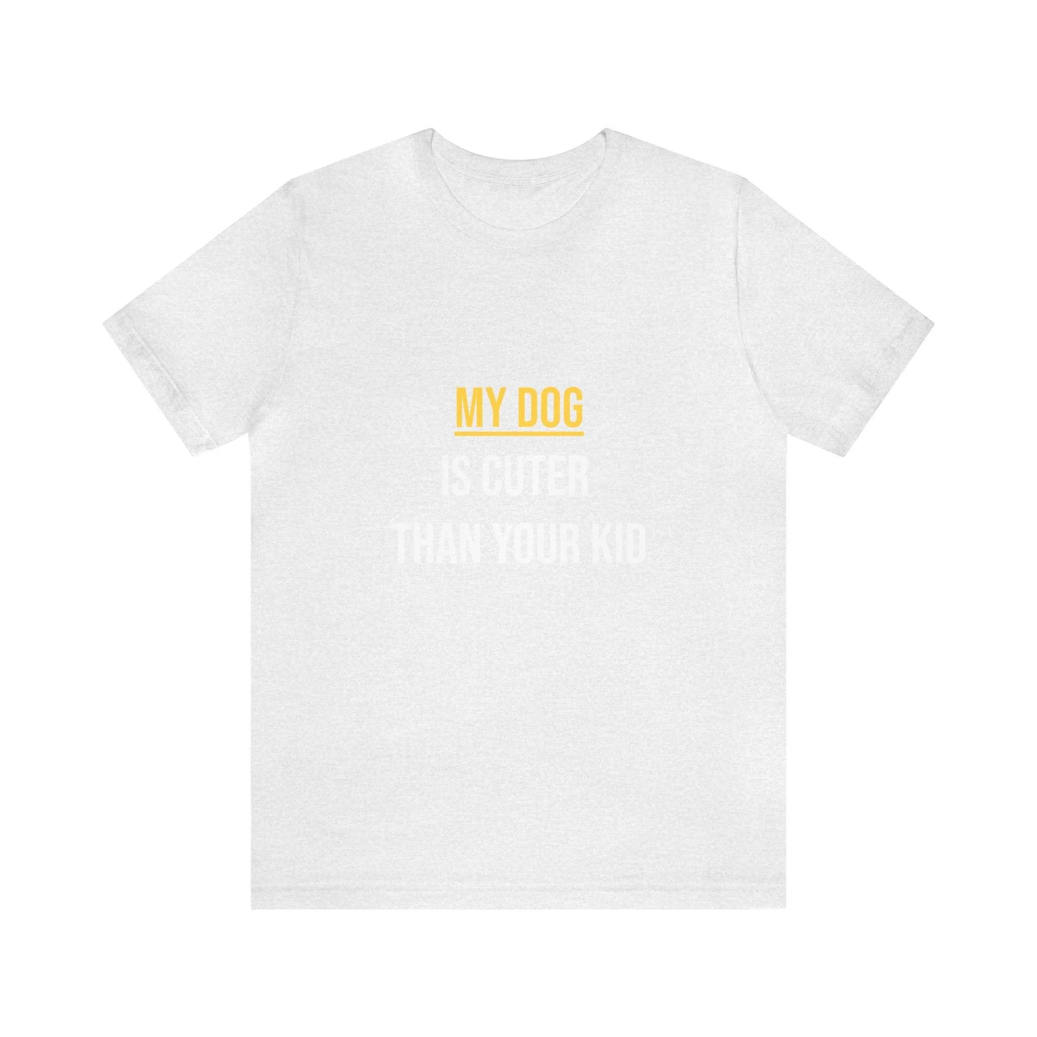 Unisex T-Shirt "My dog is cuter than your kid"