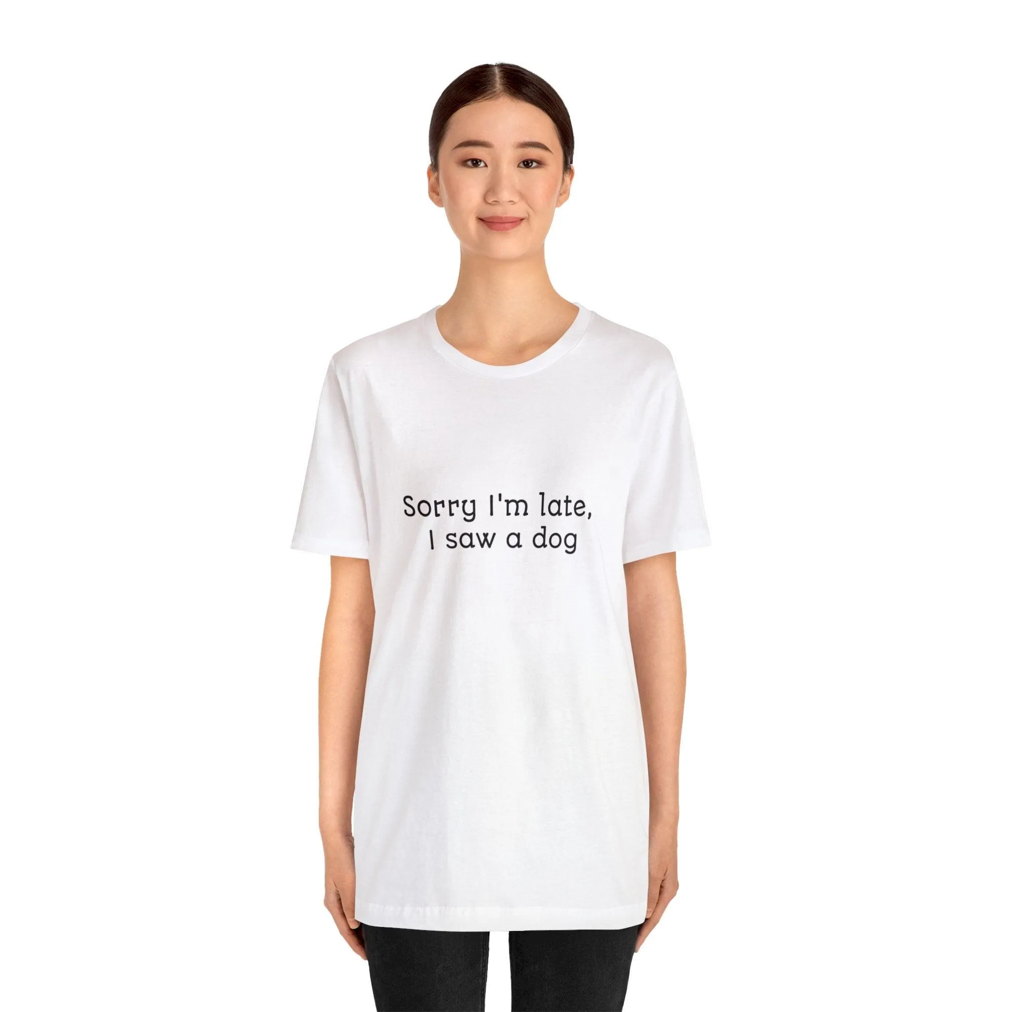 Unisex T-Shirt: "Sorry I'm late, I saw a dog"