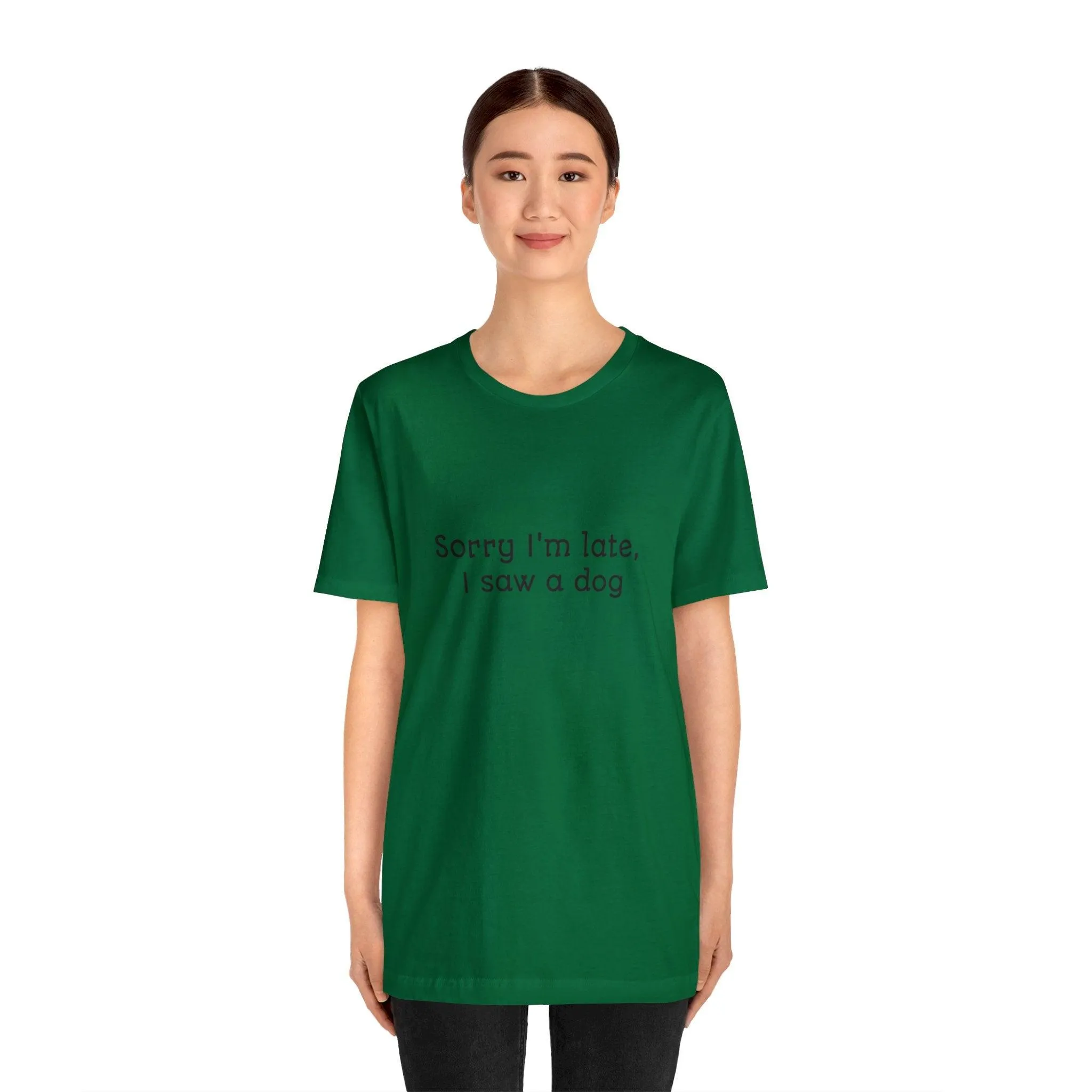 Unisex T-Shirt: "Sorry I'm late, I saw a dog"