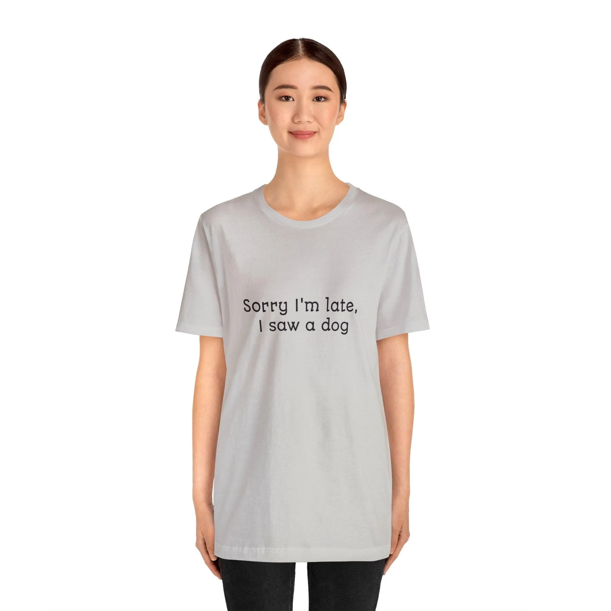 Unisex T-Shirt: "Sorry I'm late, I saw a dog"